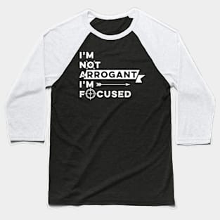 I Am Not Arrogant Just Focused. Baseball T-Shirt
